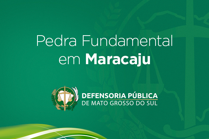 Defensoria Pública lança Pedra Fundamental em Maracaju dia 16/10